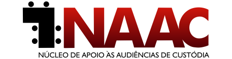 NAAC - Núcleo de Apoio às Audiências de Custódia